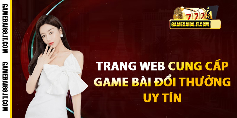 Cách chọn trang web cung cấp game bài đổi thưởng uy tín