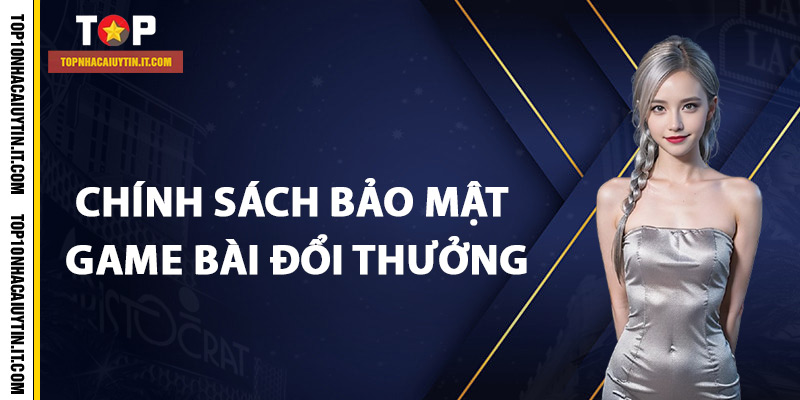 Chính Sách Bảo Mật 2 Chính sách bảo mật game bài đổi thưởng