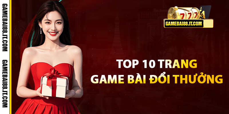 Đánh giá khách quan top 10 trang game bài đổi thưởng