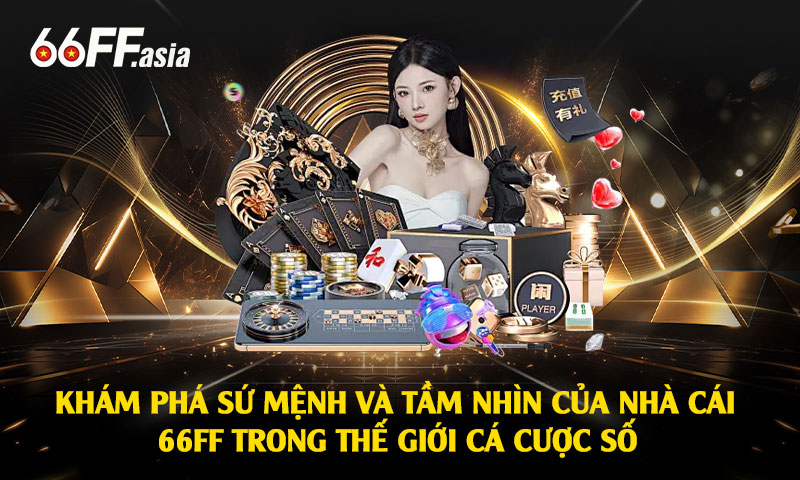 Khám Phá Sứ Mệnh Và Tầm Nhìn Của Nhà Cái 66ff Trong Thế Giới Cá Cược Số