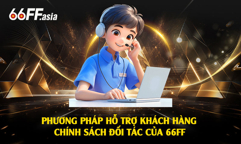 Phương Pháp Hỗ Trợ Khách Hàng Và Chính Sách Đối Tác Của 66ff